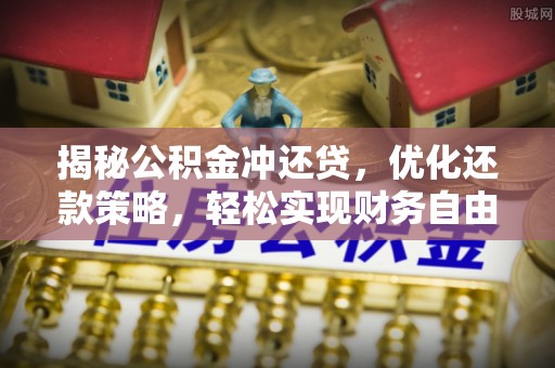 驻马店揭秘公积金冲还贷，优化还款策略，轻松实现财务自由